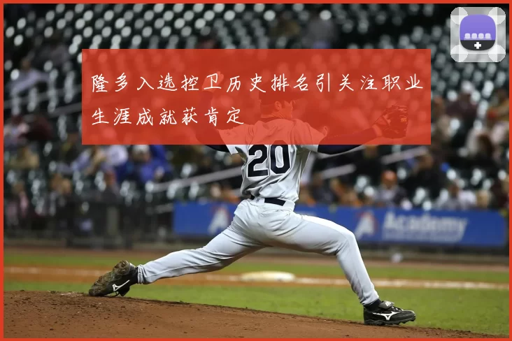 隆多入选控卫历史排名引关注职业生涯成就获肯定