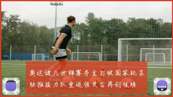 奥运健儿世锦赛夺金打破国家纪录助推接力队重返领奖台再创佳绩