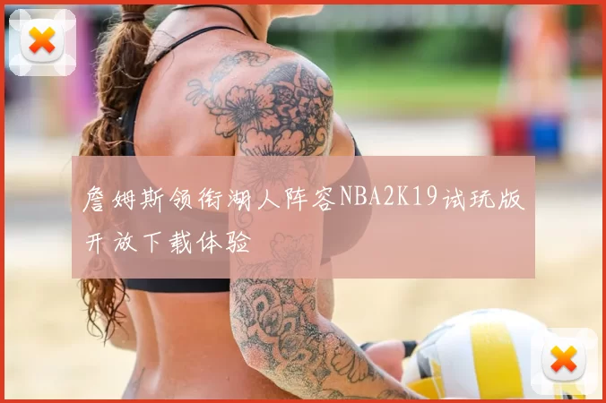 詹姆斯领衔湖人阵容NBA2K19试玩版开放下载体验