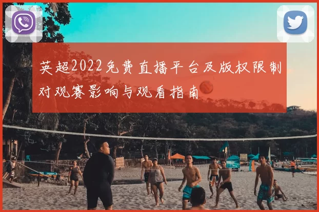 英超2022免费直播平台及版权限制对观赛影响与观看指南